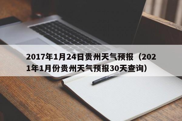 2017年1月24日贵州天气预报（2021年1月份贵州天气预报30天查询）